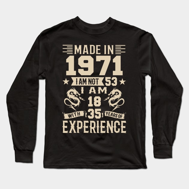 Made In 1971 I Am Not 53 I Am 18 With 35 Years Of Experience Long Sleeve T-Shirt by Happy Solstice